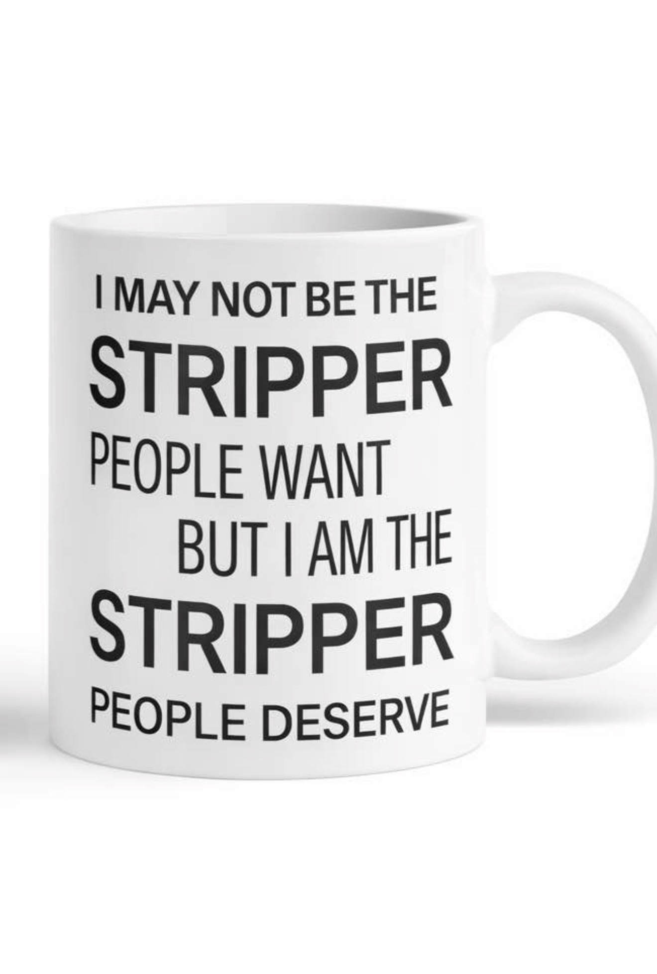The Stripper Mug - White ceramic mug with bold black text: I may not be the stripper people want but I am the stripper people deserve